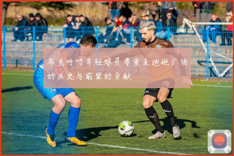 布克呼吁年轻球员尊重麦迪逊广场的历史与前辈的贡献