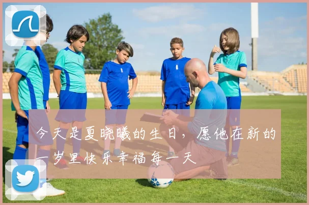 今天是夏晓曦的生日，愿他在新的一岁里快乐幸福每一天