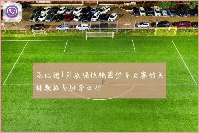 恩比德1月表现惊艳圆梦季后赛的关键数据与胜率分析